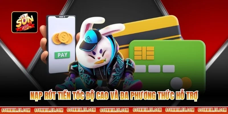 Nạp rút tiền tốc độ cao và đa phương thức hỗ trợ